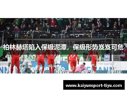 柏林赫塔陷入保级泥潭，保级形势岌岌可危